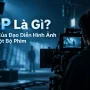 DOP Là Gì? Vai Trò Của Đạo Diễn Hình Ảnh