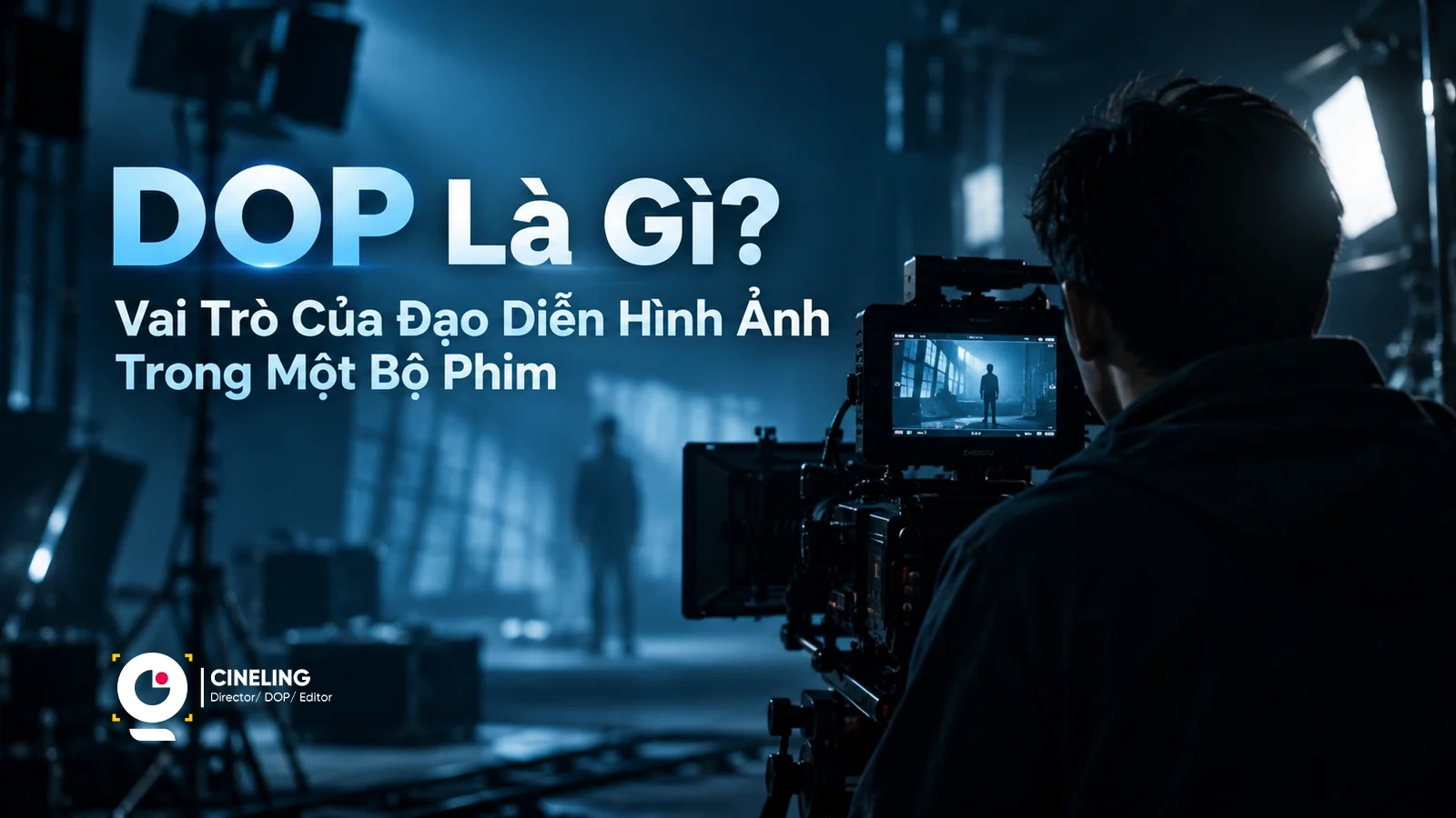 DOP Là Gì? Vai Trò Của Đạo Diễn Hình Ảnh